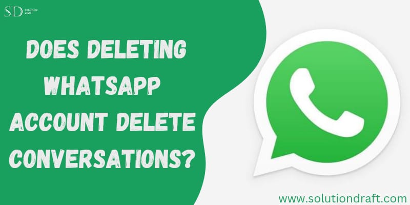 Does Deleting WhatsApp Account Delete Conversations Best Guide 2023