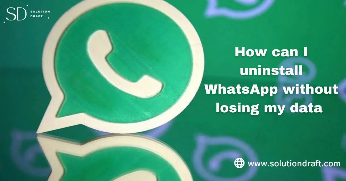 uninstall WhatsApp without losing my data