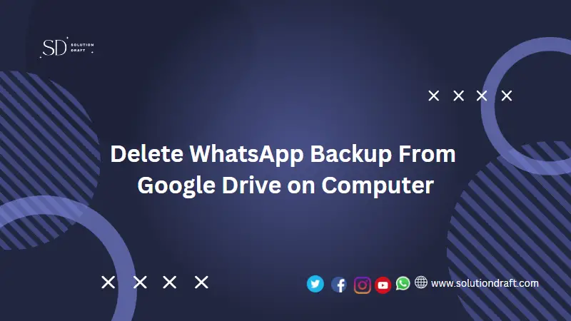 Can We Delete WhatsApp Backup From Google Drive on Computer & laptop Amazing Guide 2023