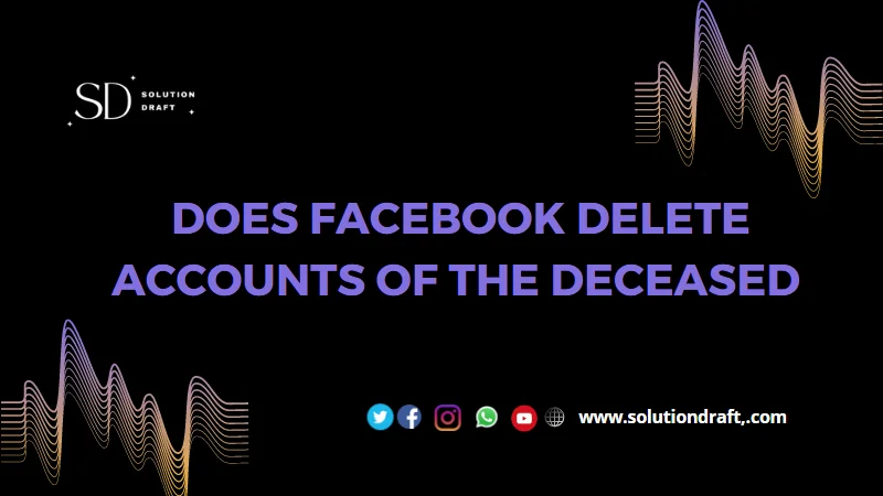 Does Facebook Delete Accounts of the Deceased